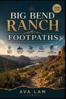 Big Bend Ranch Footpaths: Desert Trails, Mountain Routes, Rio Grande Views, Day Hikes & Trail Preparation B0HG67L6N1 Book Cover