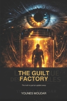 THE GUILT FACTORY: The truth is no longer what you remember. It’s what the system dictates B0GLF7GJSM Book Cover