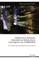 Impacto en el Gravamen Arancelario en Bolivia ante la Convergencia con el MERCOSUR: Un Análisis de Convergencia Arancelaria (Spanish Edition) 9999336744 Book Cover