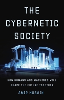 The Cybernetic Society: How Humans and Machines Will Shape the Future Together 1541605713 Book Cover