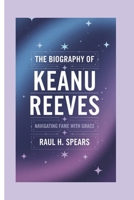 The biography of Keanu Reeves: Navigating Fame with Grace B0DYJMH4R3 Book Cover