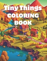 Tiny Things Coloring Book for Adults and Teens Relaxation and Stress Relief B0C9SBTK4X Book Cover