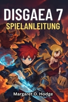 DISGAEA 7 Spielanleitung: Enthülle verborgene Geheimnisse, dominiere jedes Level mit Experten-Walkthroughs und bewährten Tipps für den totalen Sieg B0FV2VBFYQ Book Cover