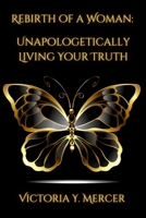 Rebirth of A Woman: Unapologetically Living Your Truth - Victoria Y. Mercer 1312709227 Book Cover