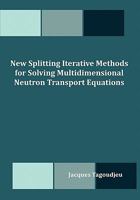 New Splitting Iterative Methods for Solving Multidimensional Neutron Transport Equations 1599423960 Book Cover