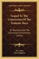Sequel to the Conversion of the Teutonic Race 0548737967 Book Cover