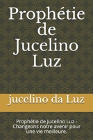 Prophétie de Jucelino Luz: Prophétie de Jucelino Luz - Changeons notre avenir pour une vie meilleure. (French Edition) B0883X871N Book Cover