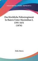 Das Kirchliche Polizeiregiment in Baiern Unter Maximilian I., 1595-1651 3743683865 Book Cover