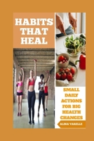Habits That Heal: Small Daily Actions For Big Health Changes (Health and Wellbeing) B0FL1DR8VB Book Cover