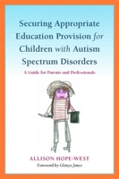 Securing Appropriate Education Provision for Children with Autism Spectrum Disorders: A Guide for Parents and Professionals 1849051534 Book Cover