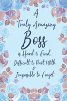 A Truly Amazing Boss is Hard to Find Difficult to Part With and Impossible to Forget: 6x9" Lined Farewell Notebook/Journal Funny Gift Idea For Friends, Coworkers, Colleagues 1698247443 Book Cover