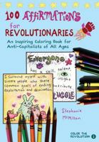 100 Affirmations for Revolutionaries: An Inspiring Coloring Book for Anti-Capitalists of All Ages 1540772403 Book Cover