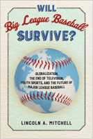 Will Big League Baseball Survive?: Globalization, the End of Television, Youth Sports, and the Future of Major League Baseball 143991379X Book Cover