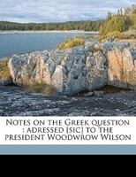 Notes on the Greek Question: Adressed [Sic] to the President Woodwrow Wilson 1178059677 Book Cover