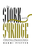 The Stork and the Syringe: Political History of Reproductive Medicine (Feminist Perspectives) 0745611877 Book Cover