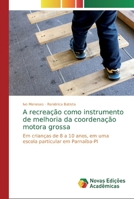 A recreação como instrumento de melhoria da coordenação motora grossa 6139813506 Book Cover