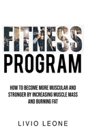 Fitness Program: How to Become More Muscular and Stronger by Increasing Muscle Mass and Burning Fat 1802930191 Book Cover
