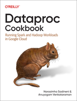 Dataproc Cookbook: Running Spark and Hadoop Workloads in Google Cloud 1098157702 Book Cover