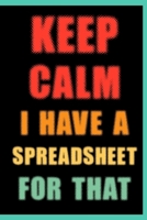 Keep Calm I Have A Spreadsheet For That: Coworker Office Funny Gag Notebook Wide Ruled Lined Journal 6x9 Inch ( Legal ruled ) Family Gift Idea Mom Dad or Kids in Holidays 167265193X Book Cover