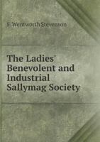 The Ladies' Benevolent and Industrial Sallymag Society 5518791356 Book Cover