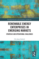 Renewable Energy Enterprises in Emerging Markets: Strategic and Operational Challenges (Routledge Research in Sustainability and Business) 1138348295 Book Cover