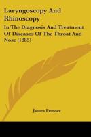 Laryngoscopy and Rhinoscopy in the Diagnosis and Treatment of Diseases of the Throat and Nose 137760425X Book Cover