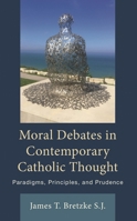 Moral Debates in Contemporary Catholic Thought: Paradigms, Principles, and Prudence 1538199769 Book Cover