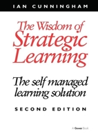 The Wisdom of Strategic Learning: The Self Managed Learning Solution (Developing Organizations) 0566080796 Book Cover
