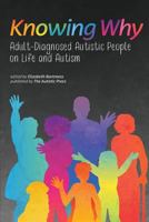 Knowing Why: Adult-Diagnosed Autistic People on Life and Autism 1938800079 Book Cover