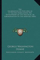 The Incarnation Of Our Lord, As It Teaches Humiliation; The Development Of The Practical, In Subordination To The Spiritual 1166490122 Book Cover