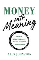 Money with Meaning: How to Create Joy and Impact through Philanthropy 1544540426 Book Cover