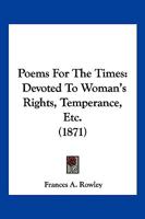 Poems For The Times: Devoted To Woman's Rights, Temperance, Etc. 1166998630 Book Cover
