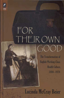 For Their Own Good: The Transformation of English Working-Class Health Culture, 1880-1970 0814252532 Book Cover