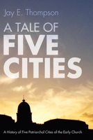 A Tale of Five Cities: A History of the Five Patriarchal Cities of the Early Church 1606087045 Book Cover