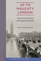 Up to Maughty London: Joyce's Cultural Capital in the Imperial Metropolis 0813062241 Book Cover