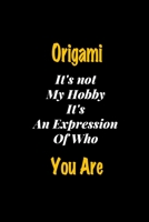 Origami It's not my hobby It's An Expression Of Who You Are journal: Lined notebook / Origami Funny quote / Origami  Journal Gift / Origami NoteBook, ... Are notebook for Women, Men & kids Happiness 1659935113 Book Cover