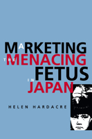 Marketing the Menacing Fetus in Japan (Twentieth-Century Japan - the Emergence of a World Power , Vol 7) 0520205537 Book Cover