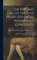 The Rise and Fall of the Late Projected Excise Impartially Consider'd 1013980514 Book Cover