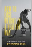 HOW TO LOSE WEIGHT IN A HEALTHY WAY: MAKE YOUR BODY A SANCTUARY B08HGTJLDF Book Cover