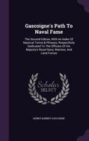 Gascoigne's Path to Naval Fame: The Second Edition, with an Index of Nautical Terms & Phrases, Respectfully Dedicated to the Officers of His Majesty's Royal Navy, Marines, and Land Forces 1348037687 Book Cover