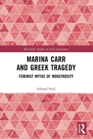 Marina Carr and Greek Tragedy : Feminist Myths of Monstrosity 1032288884 Book Cover