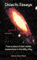 Didactic Essays: From a Piece of Dark Matter, Somewhere in the Milky Way? 1477276998 Book Cover