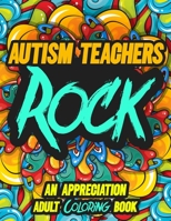 Autism Teachers Rock: AN APPRECIATION ADULT COLORING BOOK - A Perfect Birthday, Christmas or Any Occasions Gift filled with 80 gratitude, motivational and inspirational quotes for a very Special Perso B08KT55NQJ Book Cover