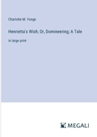 Henrietta's Wish; Or, Domineering; A Tale: in large print 3387039247 Book Cover