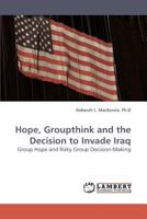 Hope, Groupthink and the Decision to Invade Iraq: Group Hope and Risky Group Decision-Making 3838304330 Book Cover