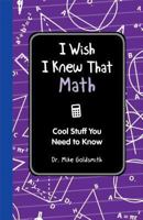 I Wish I Knew That: Math: Cool Stuff You Need to Know 1606524739 Book Cover