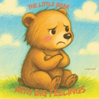 The little bear with big feelings: Teaching Children Emotional Awareness and Self-Regulation of feelings B0FWKM91Z9 Book Cover