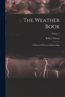The Weather Book: A Manual Of Practical Meteorology; Volume 2 1016868979 Book Cover