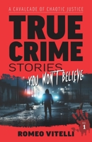 True Crime Stories You Won't Believe: A Cavalcade of Chaotic Justice B09X315HN9 Book Cover