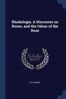 Rhodologia: A Discourse on Roses, and the Odour of Rose 137666514X Book Cover